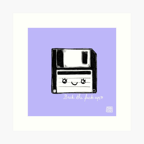 Back the F*ck Up Art Print