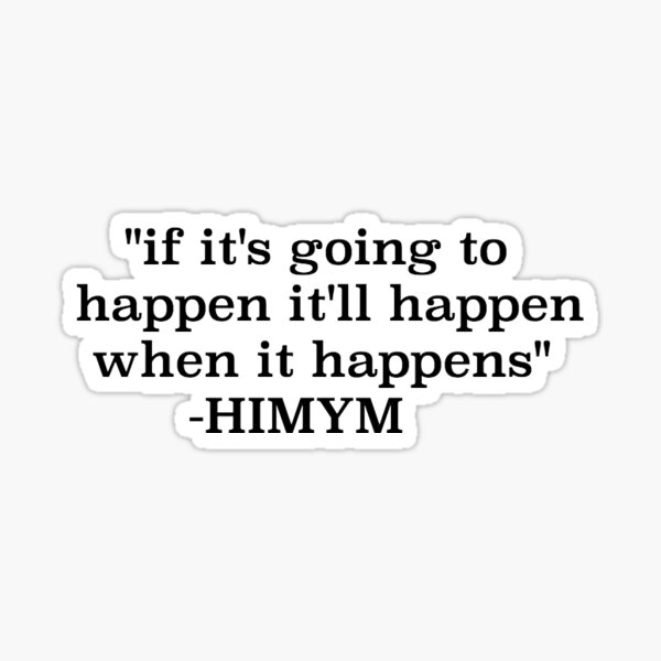 if-it-s-going-to-happen-it-will-happen-when-it-happens-quote-sticker