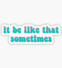 it be like that sometimes Sticker