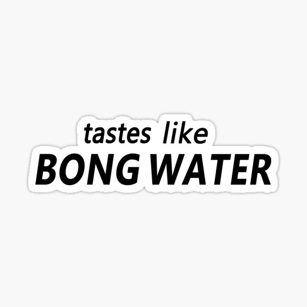 Tastes Like Bong Water Sticker