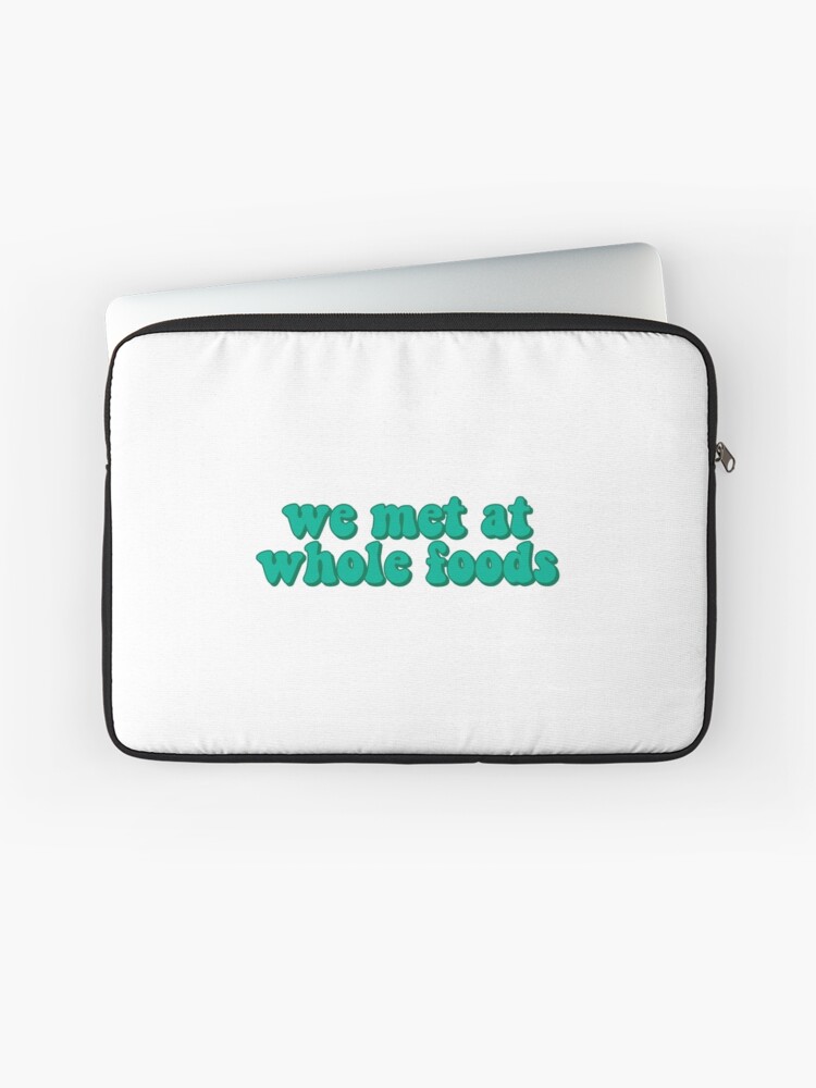 We Met At Whole Foods Laptop Sleeve By Madisonbaber Redbubble