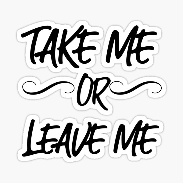 Take Me Or Leave Me Gifts Merchandise Redbubble