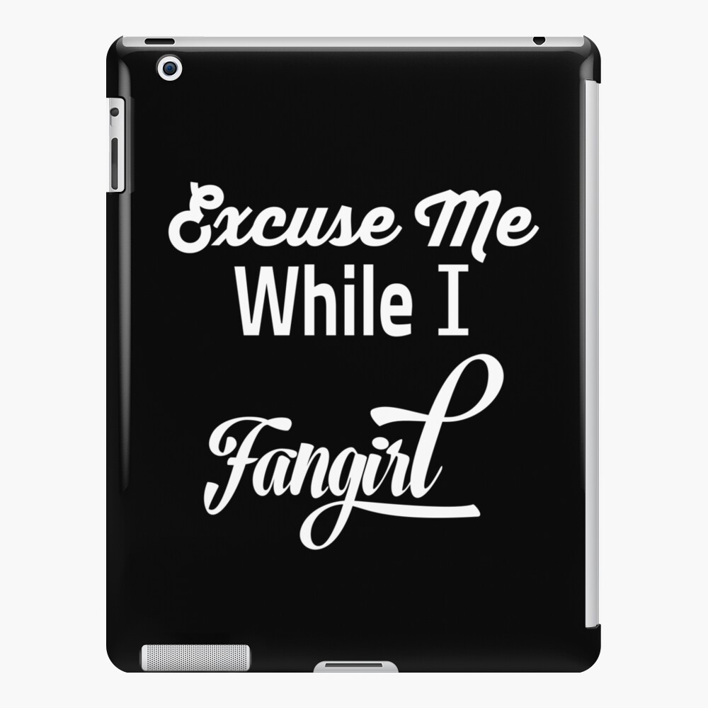 Excuse Me While I Fangirl Funny Girl T Funny Girl Ipad Case And Skin By Simolamiris Redbubble 