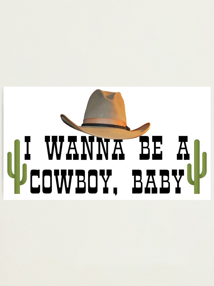 I Wanna Be A Cowboy Baby Vine Photographic Print By Troporium Redbubble