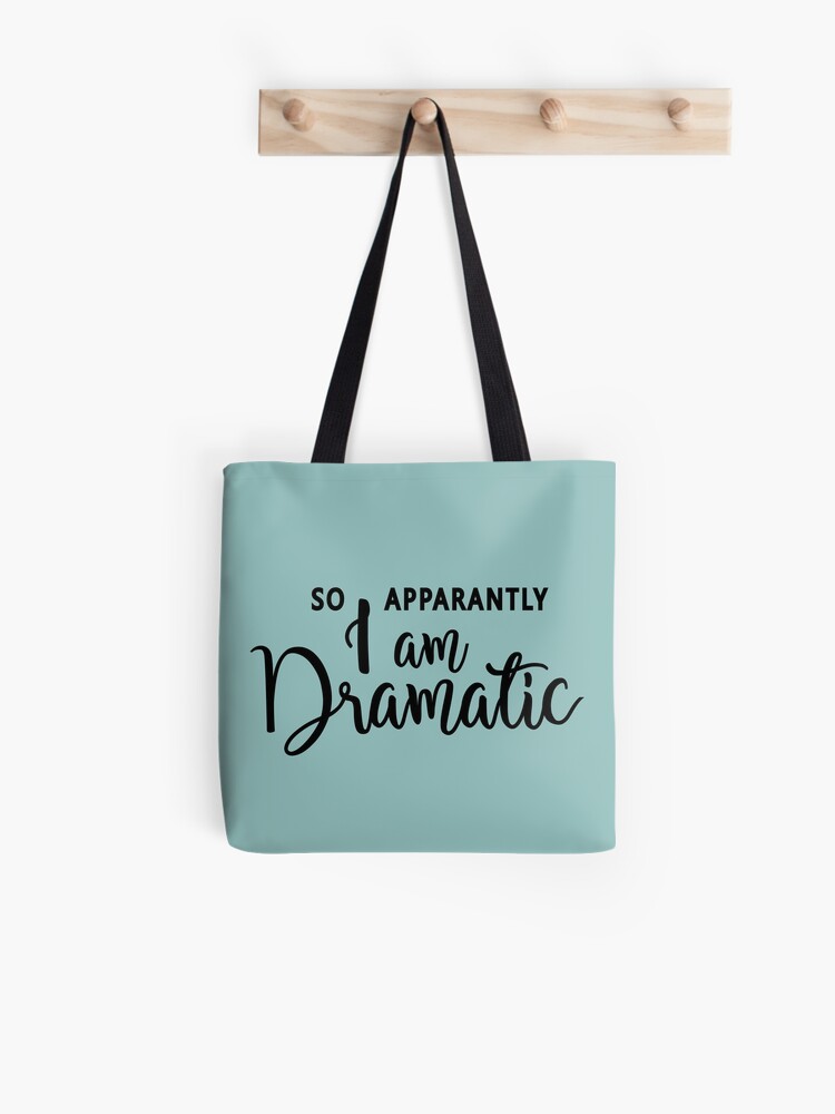 Tote Bag Donc Apparemment Je Suis Dramatique Citation Hilarante Enonciations Droles Drama Queen Excite Passionne Par Byzmo Redbubble