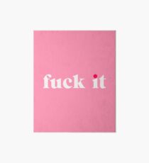 FUCK IT Art Board Print