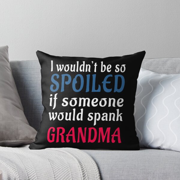 Item preview, I WOULDN'T BE SO SPOILED IF SOMEONE WOULD SPANK GRANDMA designed and sold by badassarts.