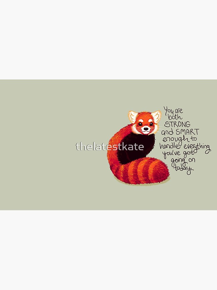 "You are both STRONG and SMART enough" Red Panda by thelatestkate