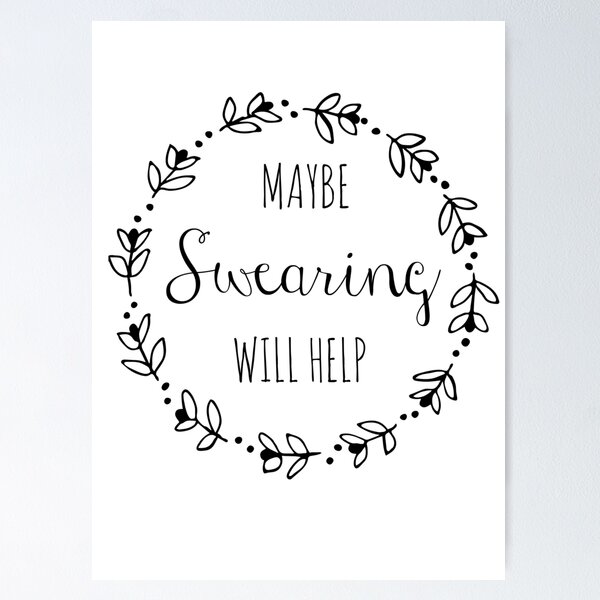 maybe-swearing-will-help-poster-for-sale-by-ninajg007-redbubble