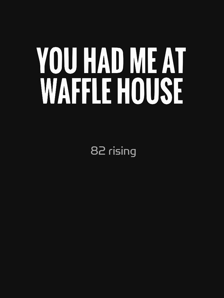 "You had me at waffle house" Tshirt for Sale by yotaeji Redbubble