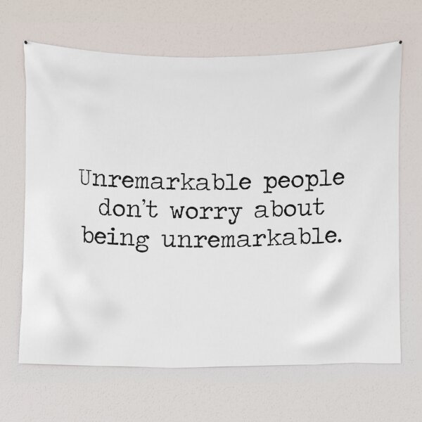 Item preview, Unremarkable People Don't Worry About Being Unremarkable - You designed and sold by ktthegreat.