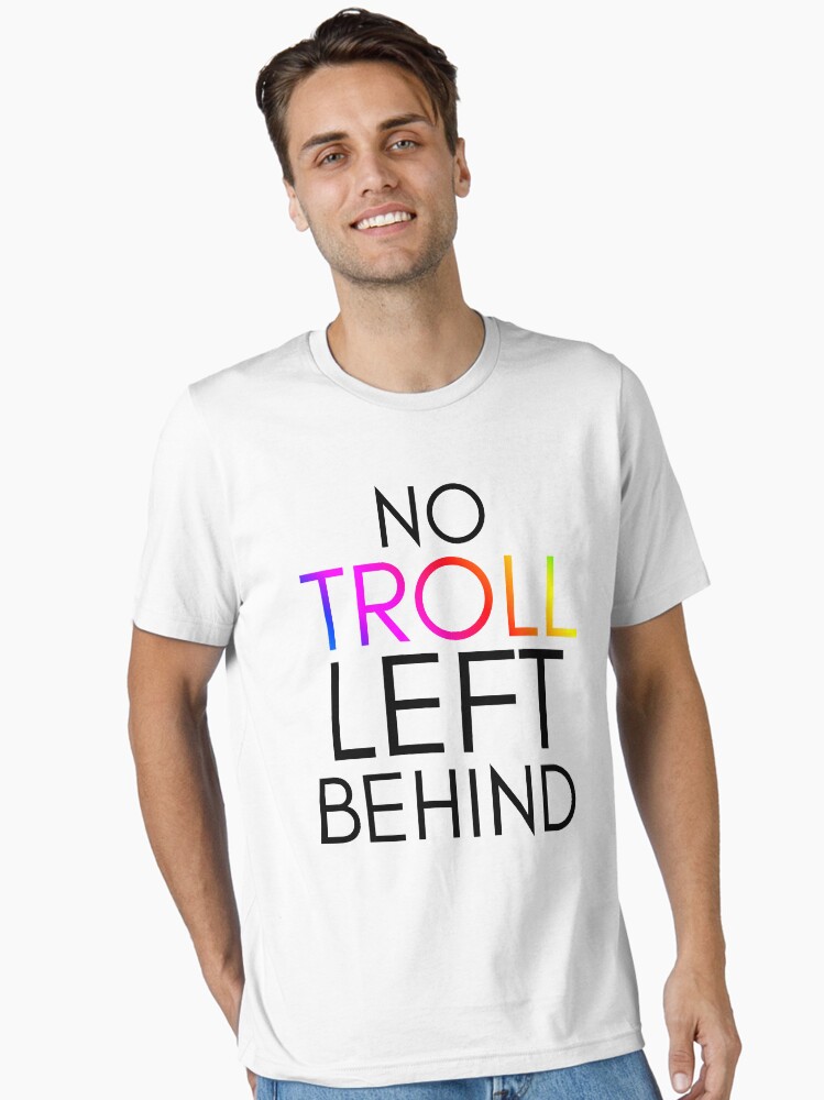 No Troll Left Behind T-Shirt No Troll Left Behind T-Shirt