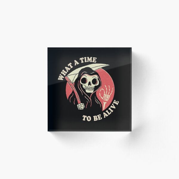 What A Time To Be Alive Acrylic Block
