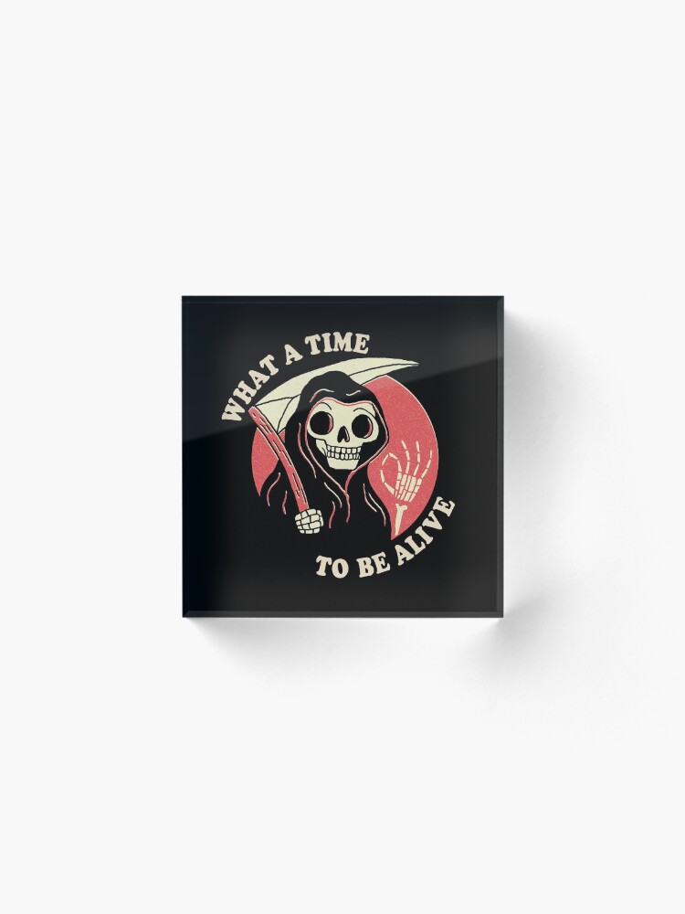 Alternate view of What A Time To Be Alive Acrylic Block