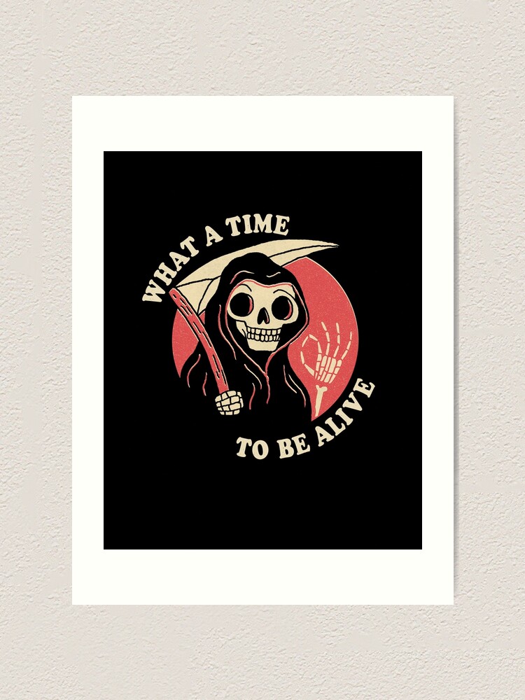 Alternate view of What A Time To Be Alive Art Print