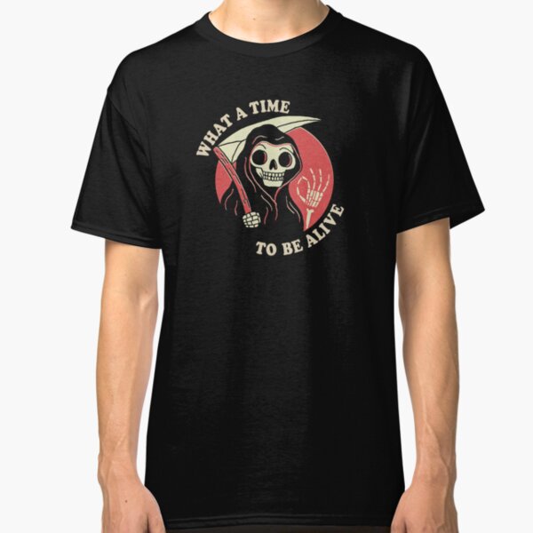 What A Time To Be Alive Classic T-Shirt