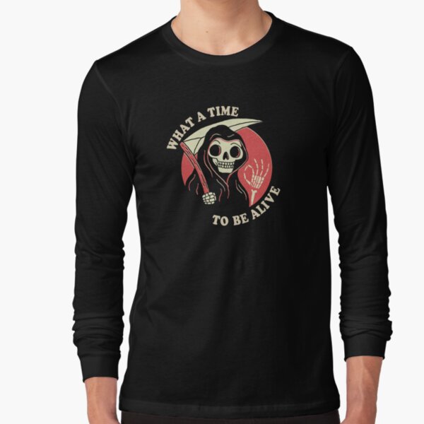 What A Time To Be Alive Long Sleeve T-Shirt