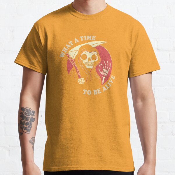 What A Time To Be Alive Classic T-Shirt
