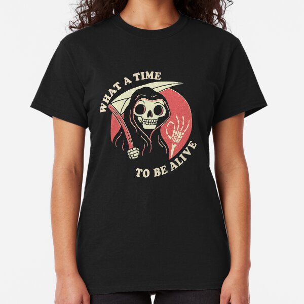 What A Time To Be Alive Classic T-Shirt