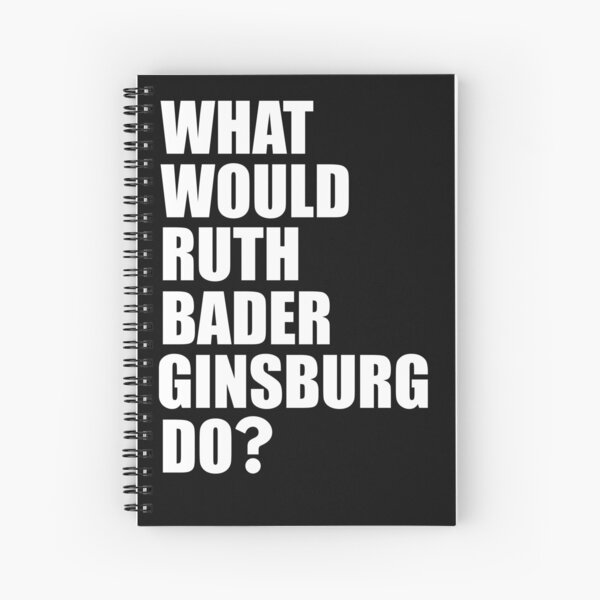 WWRBGD? t shirt Ruth Bader Ginsburg Shirts RBG Feminist Notorious R.B.G. Shirts Spiral Notebook