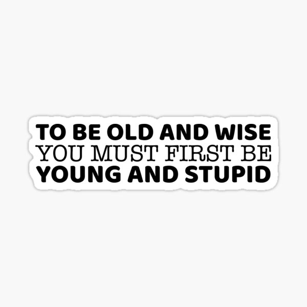 Item preview, To Be Old And Wise You Must First Be Young And Stupid designed and sold by offthedome.
