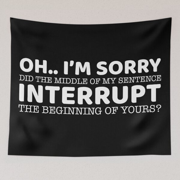 Item preview, Oh.. I'm Sorry Did The Middle Of My Sentence Interrupt  designed and sold by offthedome.