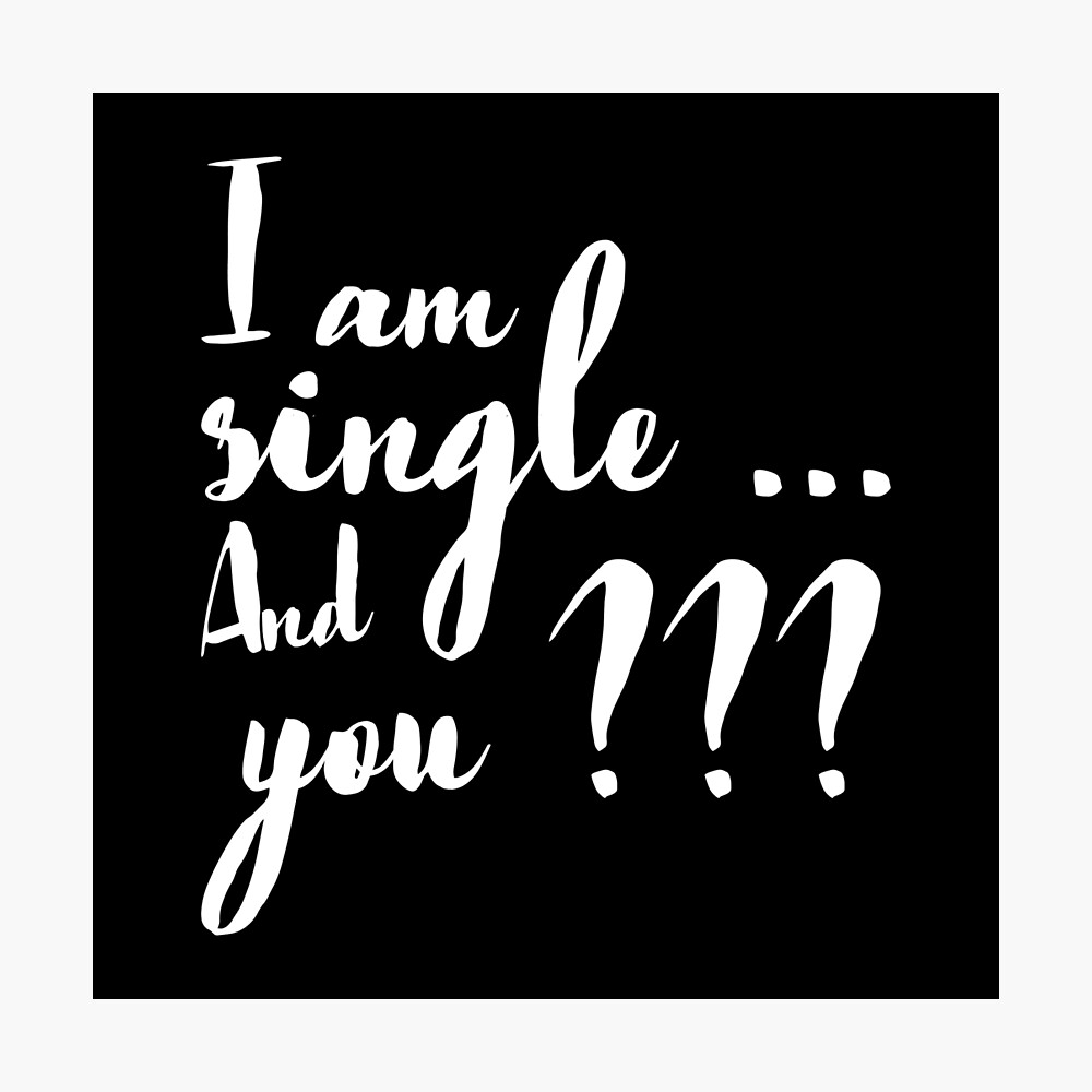 i am single and you