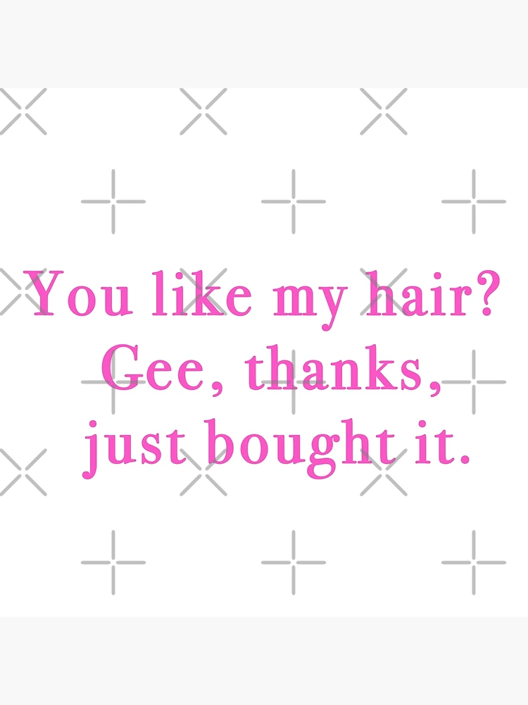 Womens You Like My Hair Gee Thanks I Washed It T Shirt