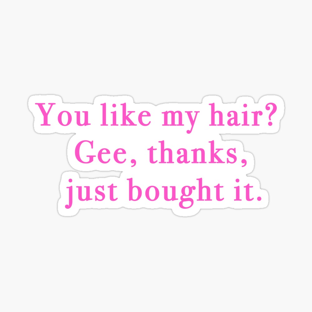 Womens You Like My Hair Gee Thanks I Washed It T Shirt