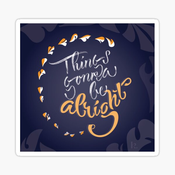 Things gonna be alright @Kahlie Sticker