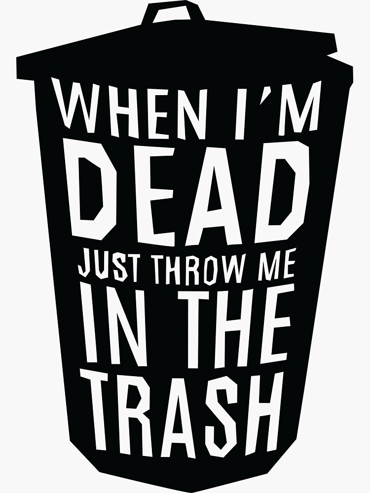 "When I'm Dead Just Throw Me in the Trash" Sticker by jicklusdarkling