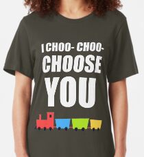 I CHOO- CHOO- CHOOSE YOU Slim Fit T-Shirt