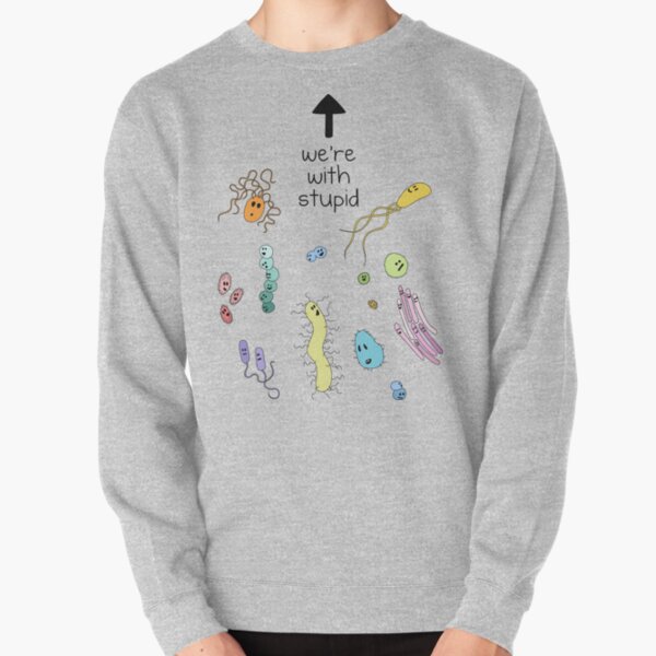 We're With Stupid (Smart Microbes) - For Light Shirts Pullover Sweatshirt