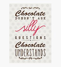 Chocolate doesn't ask silly questions, chocolate understands Photographic Print