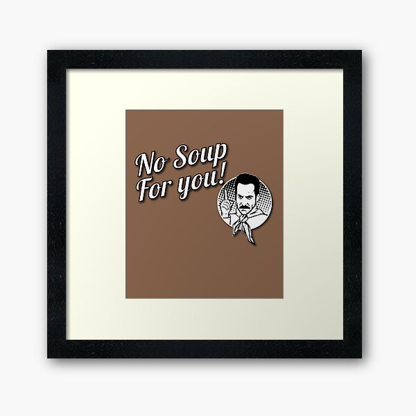 No Soup For You Framed Prints Redbubble