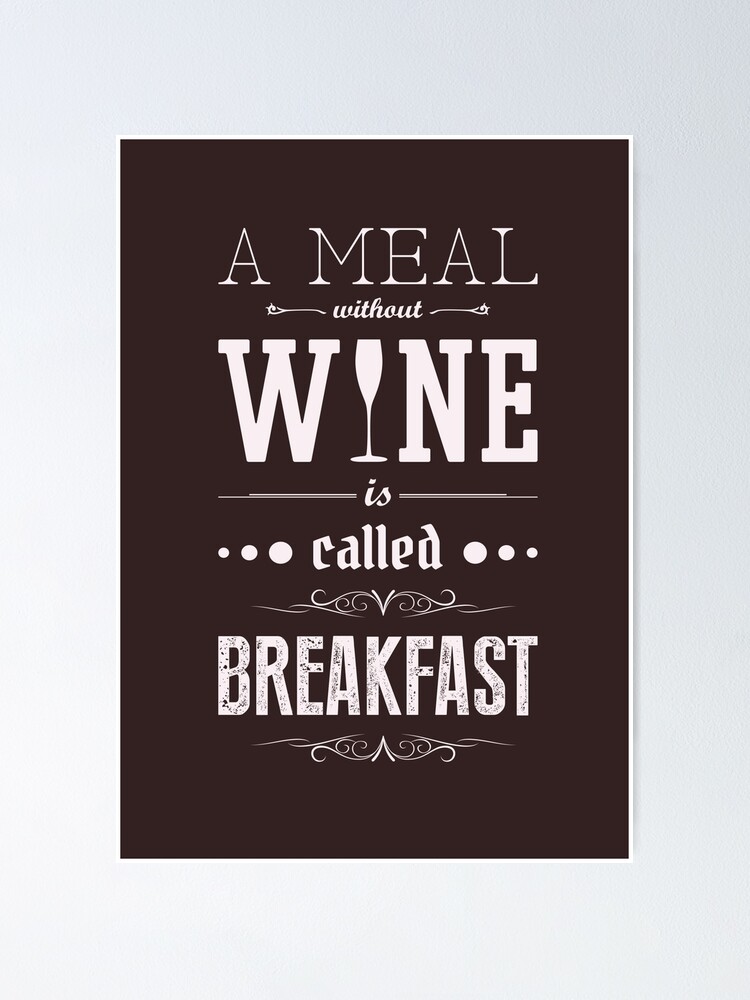 "A meal without wine is called breakfast" Poster for Sale by