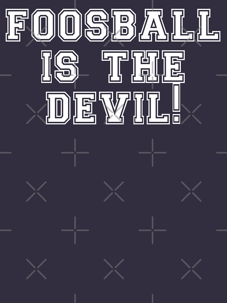"Foosball Is The Devil!" Tshirt for Sale by