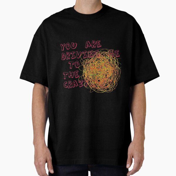 You are driving me to the crazy... Oversized T-Shirt