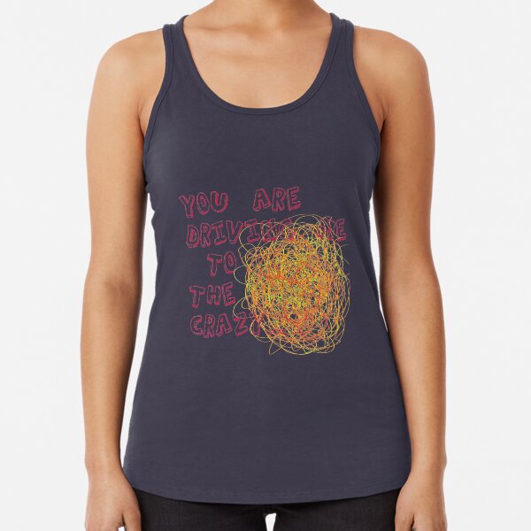 You are driving me to the crazy... Racerback Tank Top