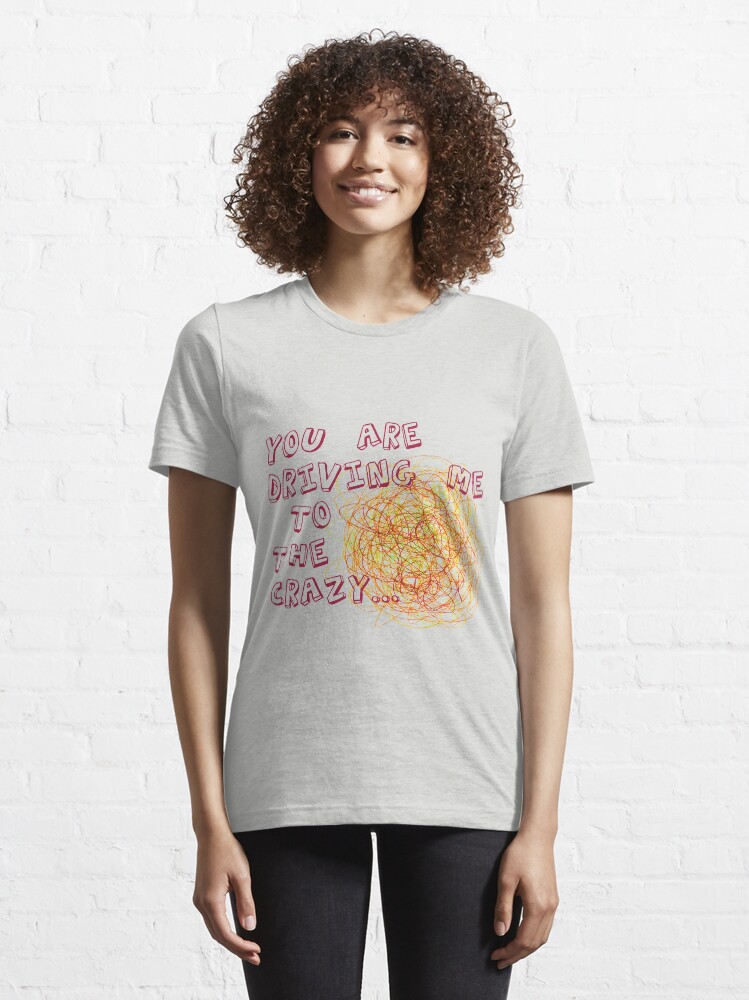 Alternate view of You are driving me to the crazy... Essential T-Shirt