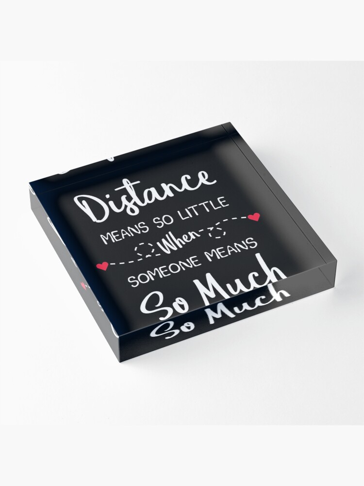 Alternate view of Long Distance Relationship: Distance Means So Little When Someone Means So Much Acrylic Block