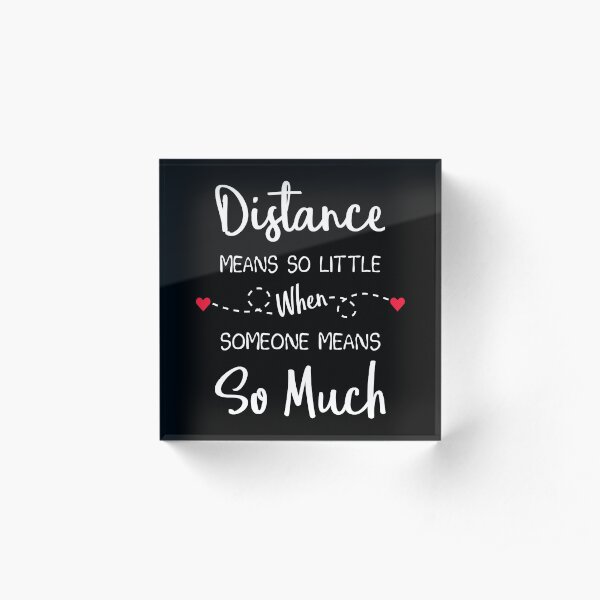 Long Distance Relationship: Distance Means So Little When Someone Means So Much Acrylic Block