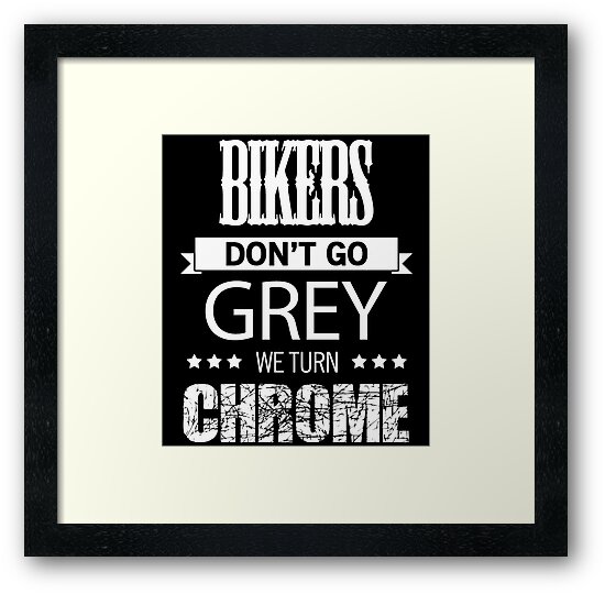 Bikers Dont Go Grey We Turn Chrome By Badassarts Bikers Dont Go Grey We Turn Chrome By Badassarts