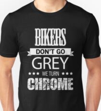 BIKERS DON'T GO GREY WE TURN CHROME Unisex T-Shirt