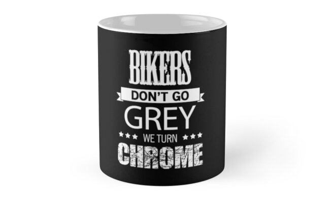 Bikers Dont Go Grey We Turn Chrome By Badassarts Bikers Dont Go Grey We Turn Chrome By Badassarts