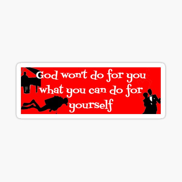 God wont do for you what you can do for yourself Sticker