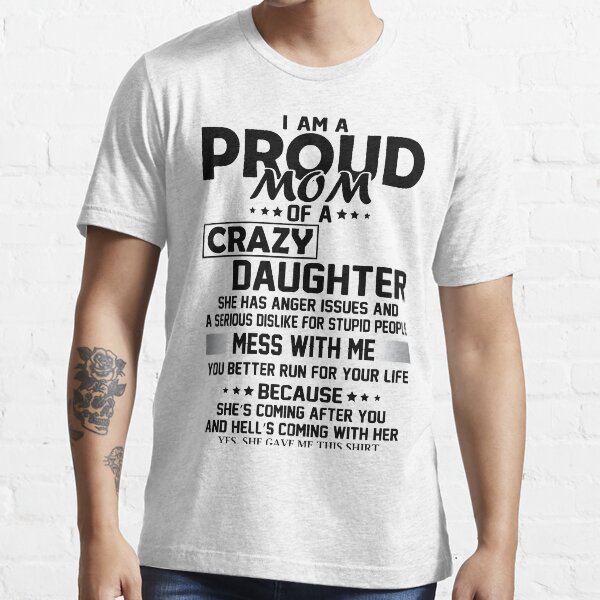 I AM A PROUD MOM OF CRAZY DAUGHTER Essential T-Shirt