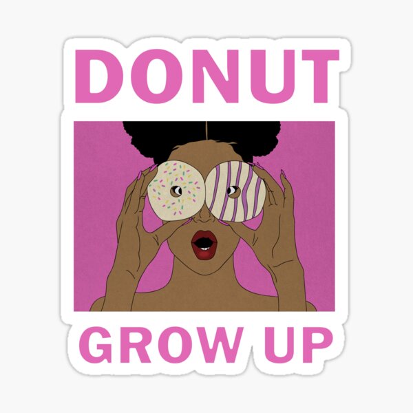 Donut Grow Up Funny Donut Lover Afro Melanin Foodie Desserts Sticker By Dukito Redbubble 1683