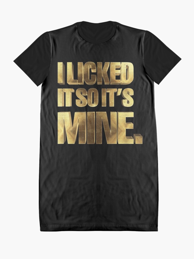 i licked it it's mine shirt