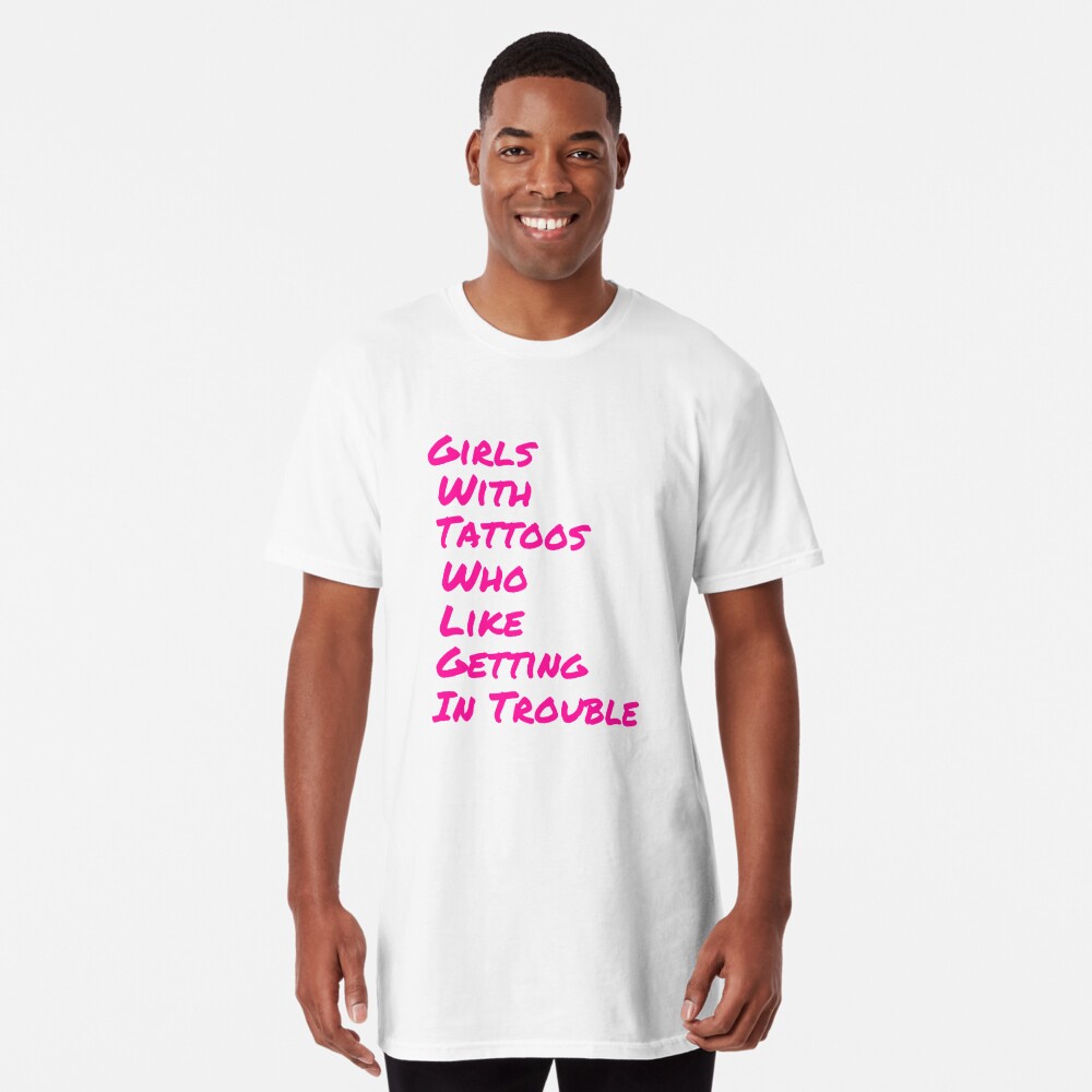 Girls With Tattoos Who Like Getting In Trouble T Shirt By Forgetmeknot Redbubble